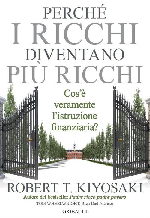 Perché i ricchi diventano più ricchi. Cos'è veramente l'istruzione finanziaria? - Robert T. Kiyosaki - copertina