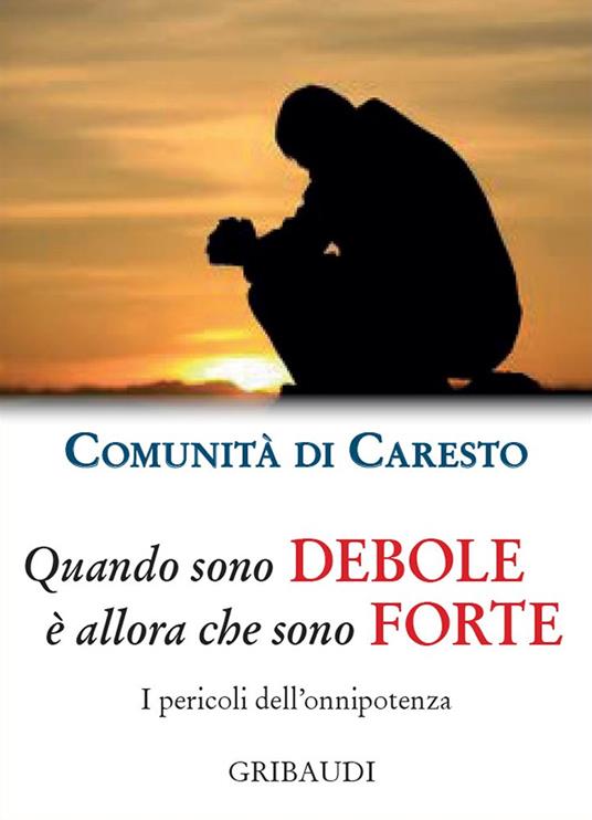 Quando sono debole è allora che sono forte. I pericoli dell'onnipotenza - Comunità di Caresto - copertina