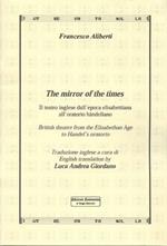 The mirror of the times. Il teatro inglese dall'epoca elisabettiana all'oratorio händeliano. Ediz. italiana e inglese