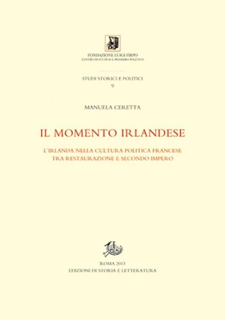 Il momento irlandese. L'Irlanda nella cultura politica francese tra Restauzione e Secondo impero - Manuela Ceretta - 2