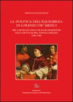 La «politica dell'equilibrio» di Lorenzo De' Medici nel carteggio degli oratori fiorentini alle corti di Roma, Napoli e Milano