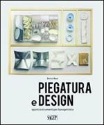 Piegatura e design. Spunti e strumenti per il progettista. Ediz. illustrata