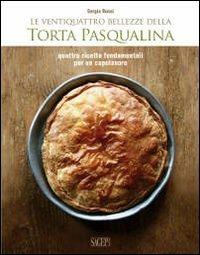 Le ventiquattro bellezze della torta pasqualina. Quattro ricette fondamentali per un capolavoro - Sergio Rossi,Giovanni Ansaldo - copertina