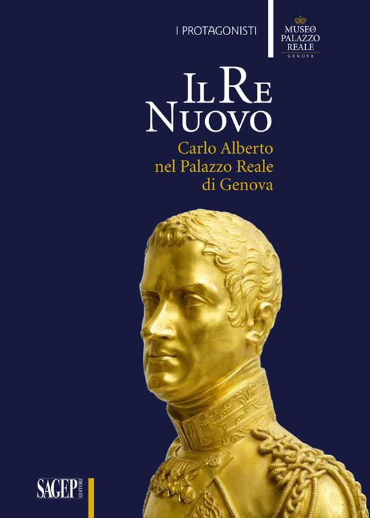 Il re nuovo. Carlo Alberto nel Palazzo Reale di Genova. Catalogo della mostra (Genova, 19 aprile-29 luglio 2018). Ediz. illustrata - copertina