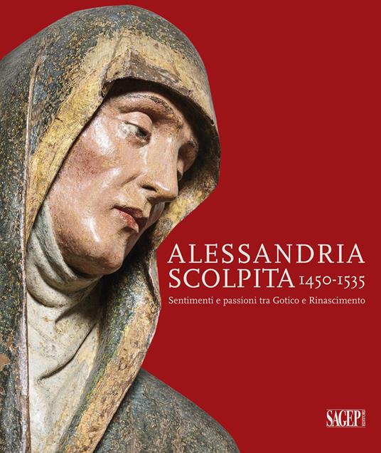 Alessandria scolpita. Sentimenti e passioni fra gotico e rinascimento 1450-1535. Ediz. illustrata - copertina