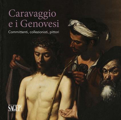 Caravaggio e i Genovesi. Committenti, collezionisti, pittori. Catalogo della mostra (Genova, 14 febbraio-24 giugno 2019). Ediz. a colori - copertina