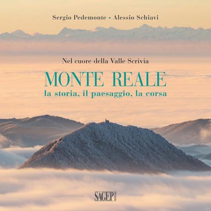 Monte Reale. La storia, il paesaggio, la corsa. Nel cuore della Valle Scrivia - Sergio Pedemonte,Alessio Schiavi - copertina