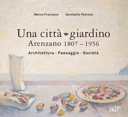 Una città giardino. Arenzano 1807-1956. Architettura, paesaggio, società. Ediz. illustrata - Marco Franzone,Gerolamo Patrone - copertina