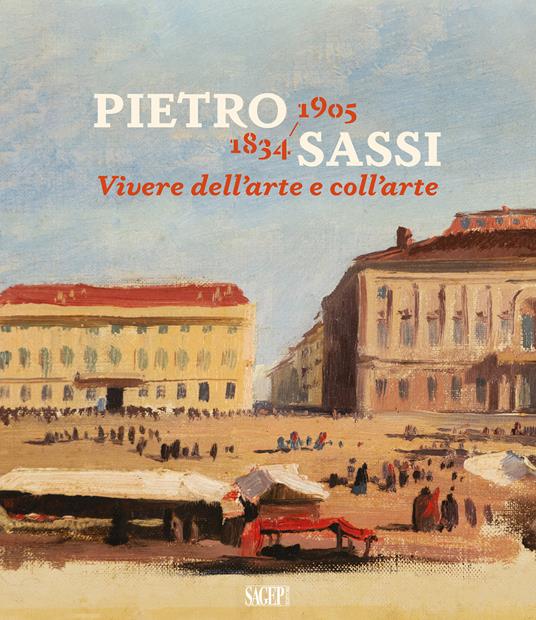 Pietro Sassi 1834-1905. Vivere dell’arte e coll’arte - copertina