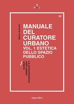 Manuale del curatore urbano. Vol. 1: Estetica dello spazio pubblico. La comunicazione nello spazio urbano