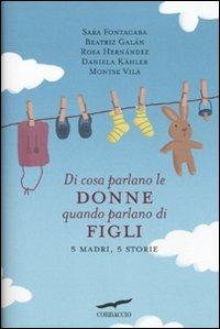 Di cosa parlano le donne quando parlano di figli. 5 madri, 5 storie - copertina