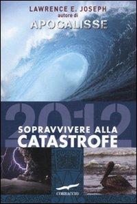 Apocalisse 2012. Sopravvivere alla catastrofe - Lawrence E. Joseph - copertina