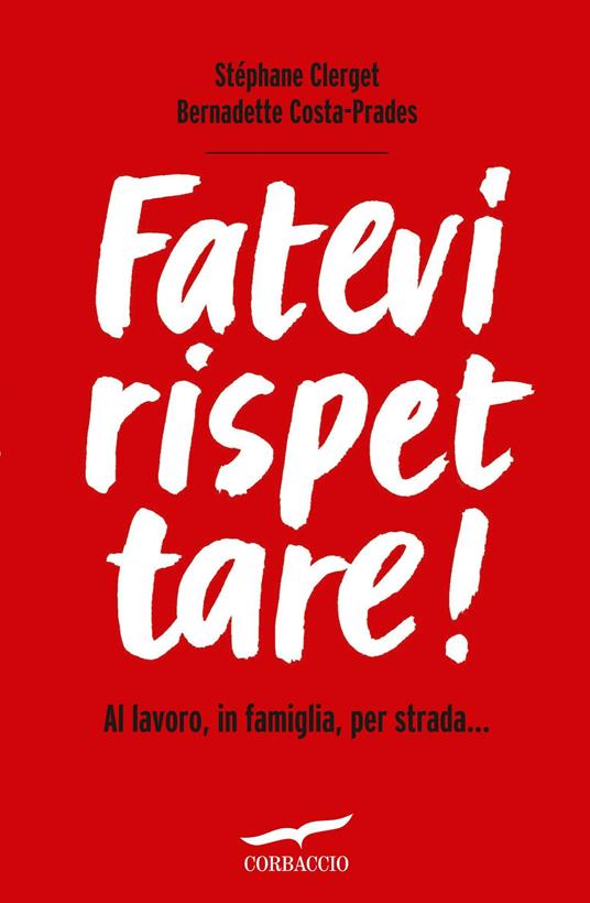 Fatevi rispettare! Al lavoro, in famiglia, per strada... - Stéphane Clerget,Bernadette Costa-Prades,Simona Lari - ebook