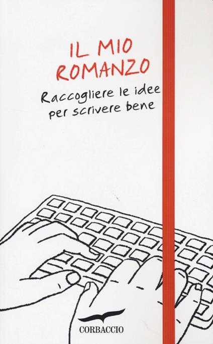 Il mio romanzo. Raccogliere le idee per scrivere bene - Lucia Tomelleri - copertina