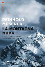 La montagna nuda. Il Nanga Parbat, mio fratello, la morte e la solitudine