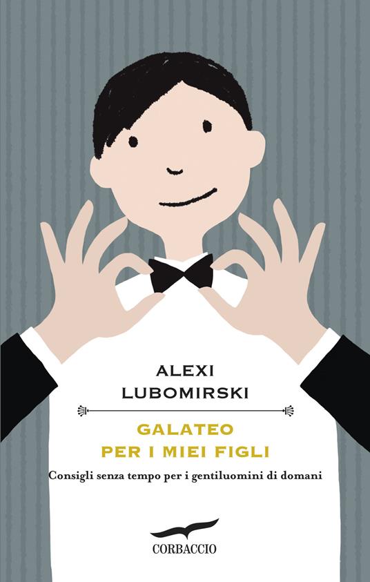 Galateo per i miei figli. Consigli senza tempo per i gentiluomini di domani - Alexi Lubomirski - copertina