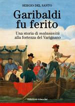 Garibaldi fu ferito. Una storia di «malasanità» alla fortezza del Varignano