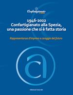 1946-2022 Confartigianato alla Spezia, una passione che si è fatta storia. Rappresentanza d'impresa e coraggio del futuro