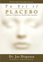 Tu sei il placebo. Libera il potere della tua mente. Nuova ediz.