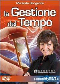 La gestione del tempo. Come trasformare lo stress in carburante. Con DVD - Miranda Sorgente - copertina