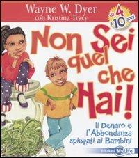 Non sei quel che hai! Il denaro e l'abbondanza spiegati ai bambini - Wayne W. Dyer,Kristiana Tracy - copertina