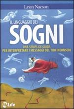 Il linguaggio dei sogni. Una semplice guida per interpretare i messaggi del tuo inconscio