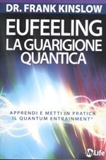 Eufeeling. La guarigione quantica. Apprendi e metti in pratica in Quantum Entrainment