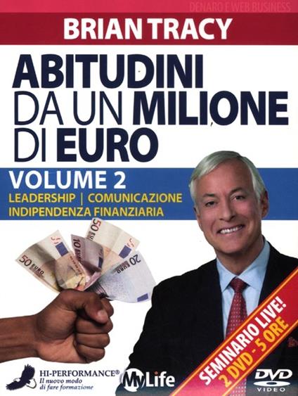 Abitudini da un milione di euro. 2 DVD. Vol. 2: Leadership-Comunicazione-Indipendenza finanziaria - Brian Tracy - copertina