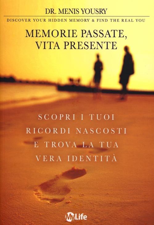 Memorie passate, vita presente. Scopri i tuoi ricordi nascosti e trova la tua vera identità - Menis Yousry - copertina