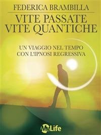 Vite passate, vite quantiche. Un viaggio nel tempo con l'ipnosi regressiva - Federica Brambilla - copertina