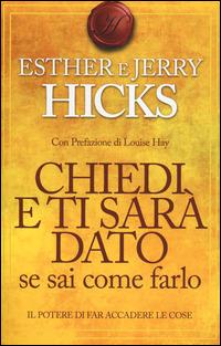 Chiedi e ti sarà dato se sai come farlo. Il potere di far accadere le cose - Esther Hicks,Jerry Hicks - copertina