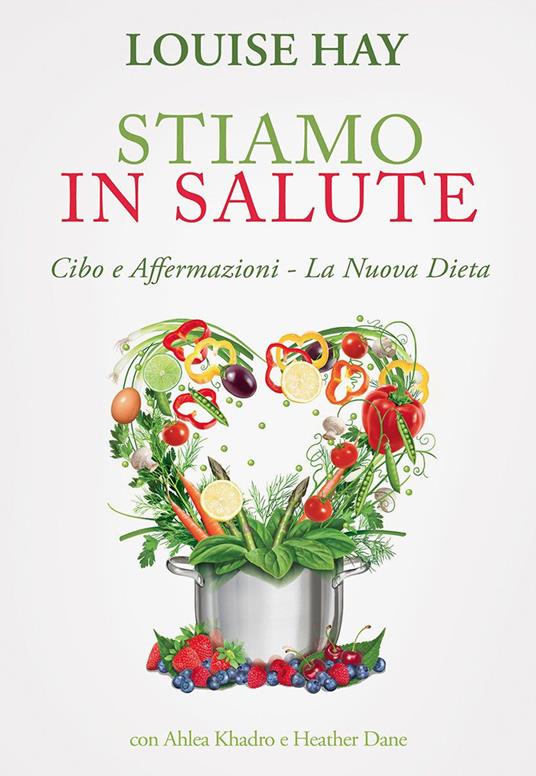 Stiamo in salute. Cibo e affermazioni. La nuova dieta - Louise L. Hay,Ahlea Khadro,Heather Dane - copertina