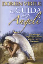 La guida degli angeli. 365 messaggi angelici per sollevare, guarire e aprire il tuo cuore