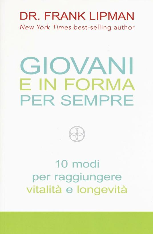 Giovani e in forma per sempre. 10 modi per raggiungere vitalità e longevità - Frank Lipman - copertina