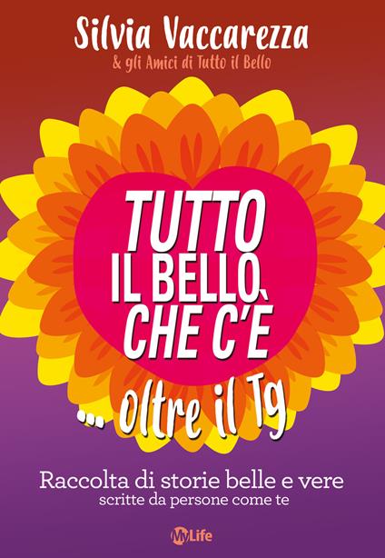 Tutto il bello che c'è... oltre il TG. Raccolta di storie belle e vere scritte da persone come te - Silvia Vaccarezza - copertina