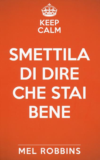 Keep calm & smettila di dire che stai bene. Nuova ediz. - Mel Robbins - copertina