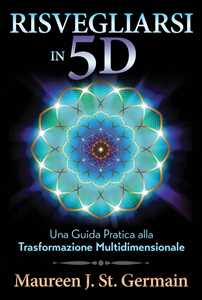 Libro Risvegliarsi in 5D. Una guida pratica alla trasformazione multidimensionale Maureen J. St. Germain