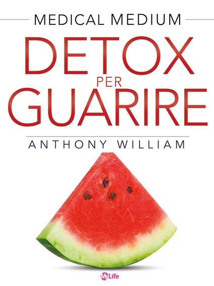 Medical medium. Detox per guarire: piani di guarigione per chi soffre di ansia, depressione, acne, eczema, problemi intestinali, problemi di peso, emicranie, gonfiore, vertigini, psoriasi, cisti, affaticamento, fibromi, endometriosi e malattie autoimmuni - Anthony William,Lucia Nonna - ebook