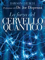 La forza del cervello quantico. L'incredibile scienza di come la tua mente crea la tua realtà