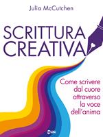 Scrittura creativa. Come scrivere dal cuore attraverso la voce dell'anima