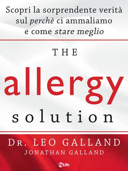 The allergy solution. Scopri la sorprendente verità sul perché ci ammaliamo e come stare meglio - Leo Galland,Manuel Piani - ebook