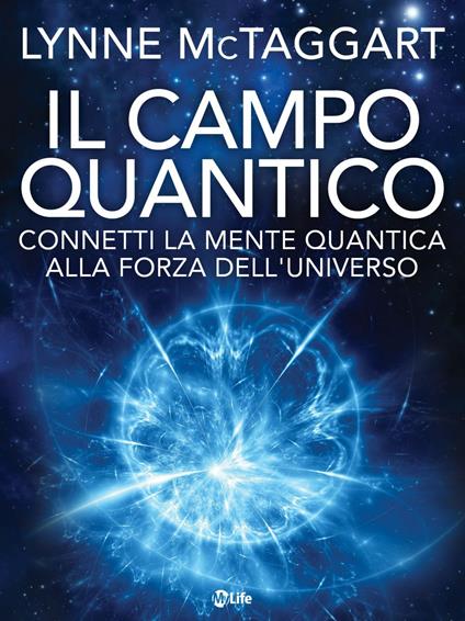 Il campo quantico. Connetti la mente quantica alla forza dell'universo - Lynne McTaggart,Sarah Sivieri - ebook