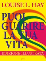 Puoi guarire la tua vita. Pensa in positivo per ritrovare il benessere fisico e la serenità interiore. Ediz. speciale