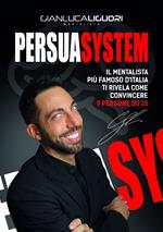Persuasystem. Il mentalista più famoso d'Italia ti spiega come persuadere 9 persone su 10