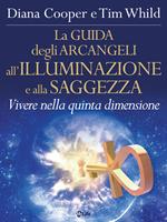 La guida degli arcangeli all'illuminazione e alla saggezza. Vivere nella quinta dimensione