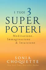 I tuoi 3 super poteri. Meditazione, immaginazione & intuizione