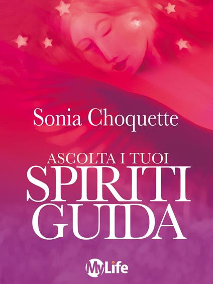 Ascolta i tuoi spiriti guida. Come mettersi in contatto con gli angeli e gli spiriti - Sonia Choquette,Maria Luisa Sangalli - ebook