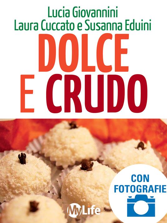 Dolce e crudo. Dolci raw per la bellezza, la linea e il benessere - Laura Cuccato,Susanna Eduini,Lucia Giovannini - ebook