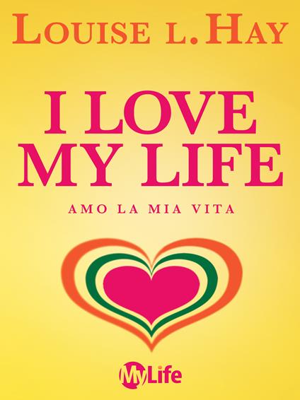 I love my life! Amo la mia vita. Riflessioni sul nostro viaggio - Louise L. Hay,P. Simonetti - ebook