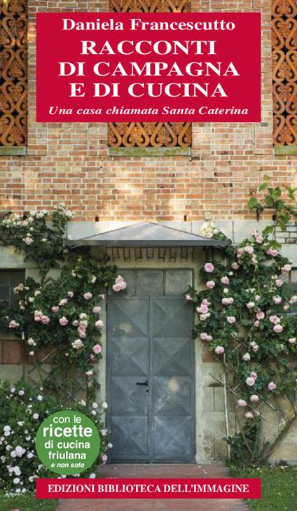 Racconti di campagna e di cucina. Una casa chiamata Santa Caterina - Daniela Francescutto - copertina